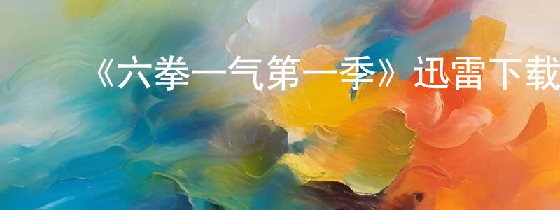 ﻿陈品贤发布﻿《六拳一气第一季》迅雷下载/在线观看-动漫卡通-美剧天堂
